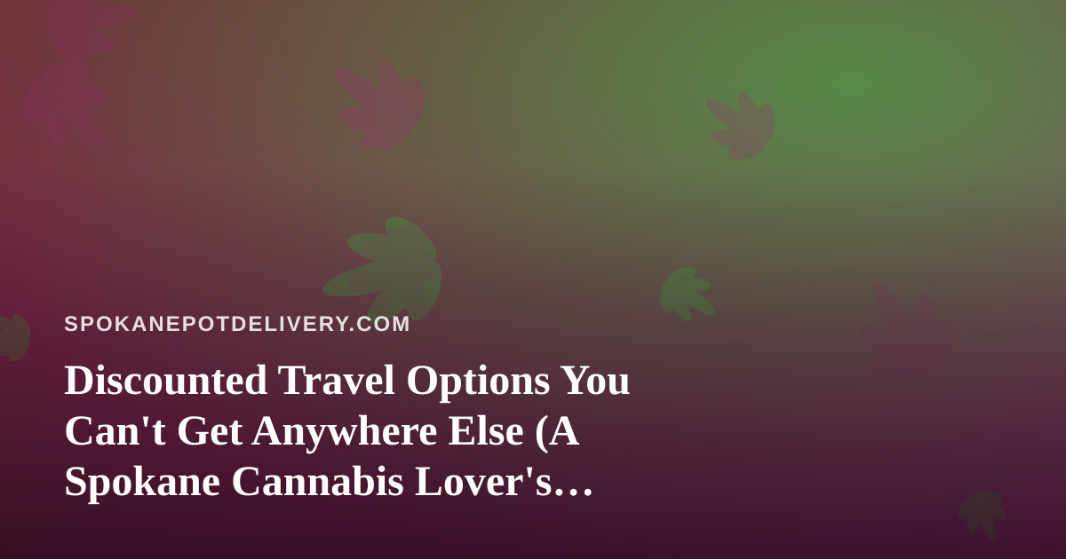 Discounted Travel Options You Can’t Get Anywhere Else (A Spokane Cannabis Lover’s Guide)