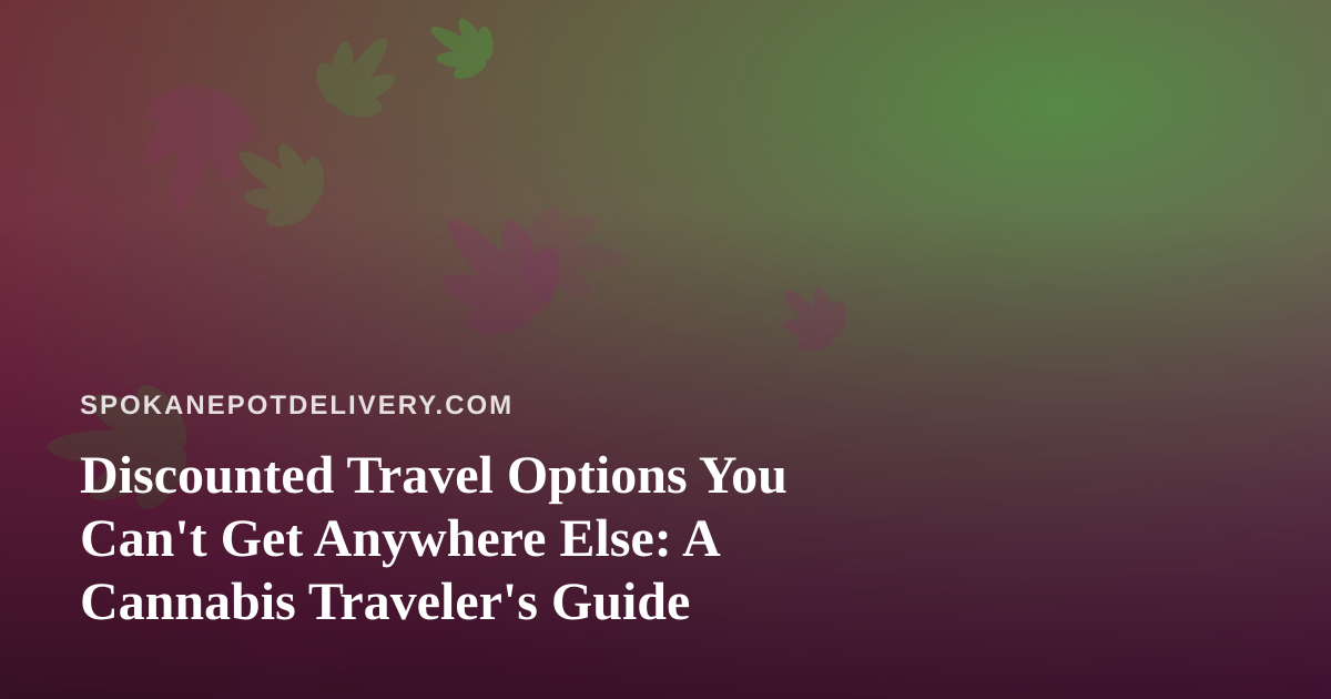 Discounted Travel Options You Can’t Get Anywhere Else: A Cannabis Traveler’s Guide