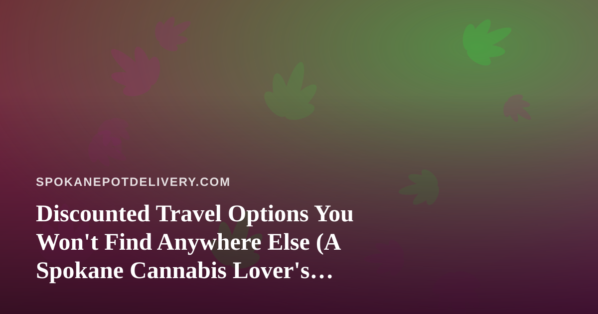 Discounted Travel Options You Won’t Find Anywhere Else (A Spokane Cannabis Lover’s Guide)