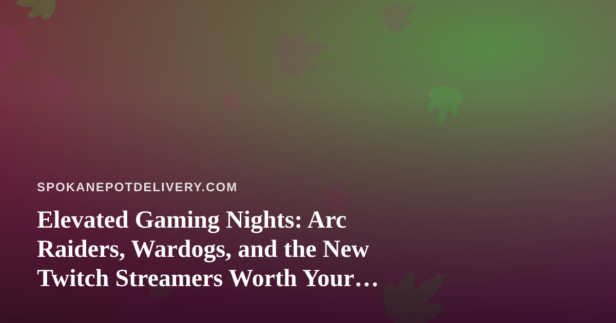 Elevated Gaming Nights: Arc Raiders, Wardogs, and the New Twitch Streamers Worth Your Downtime