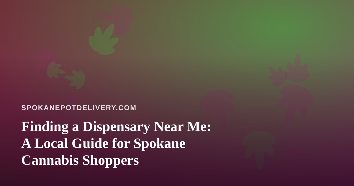 Finding a Dispensary Near Me: A Local Guide for Spokane Cannabis Shoppers