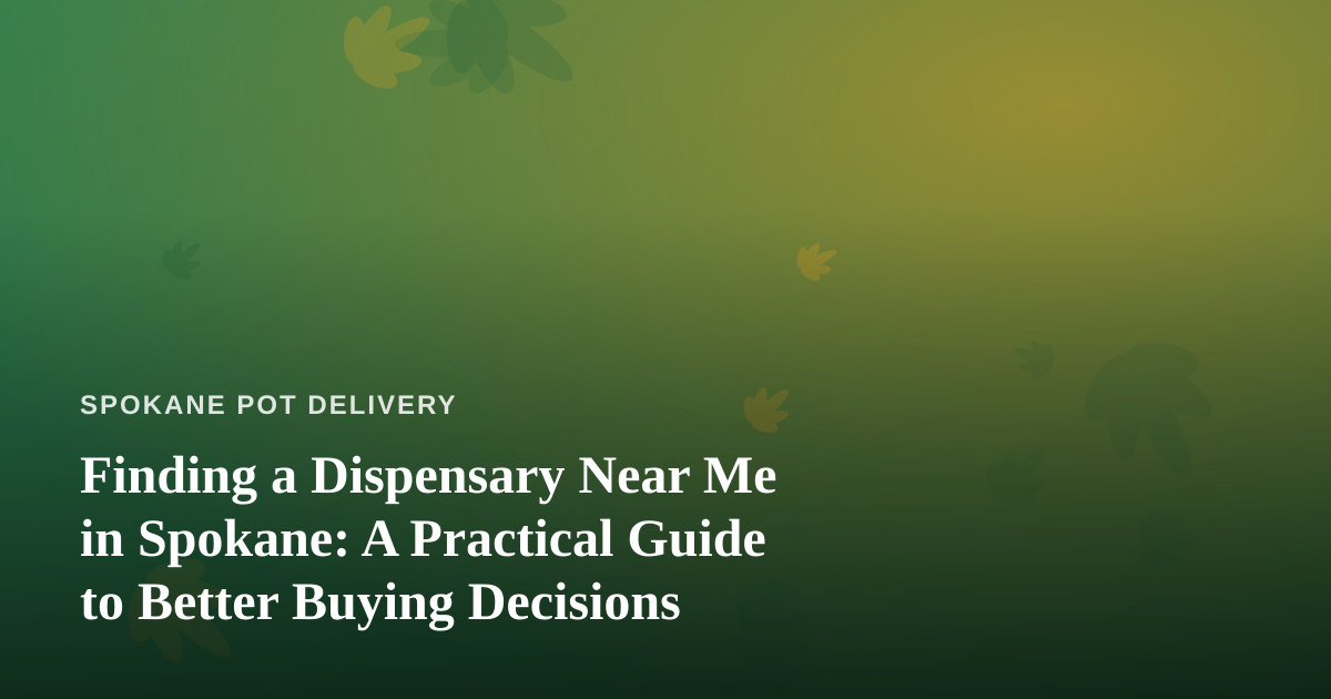 Finding a Dispensary Near Me in Spokane: A Practical Guide to Better Buying Decisions