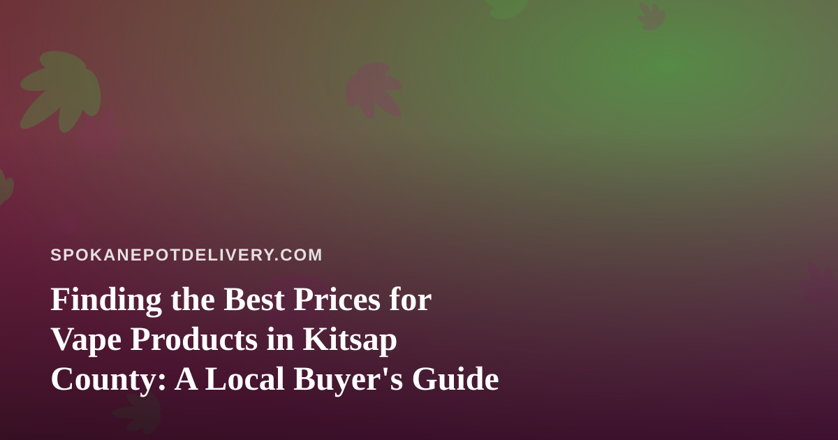 Finding the Best Prices for Vape Products in Kitsap County: A Local Buyer’s Guide