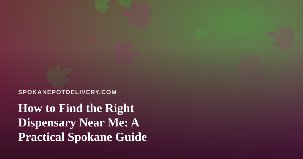 How to Find the Right Dispensary Near Me: A Practical Spokane Guide
