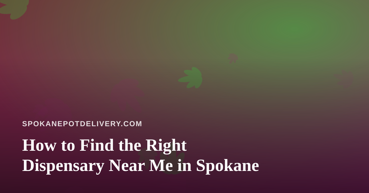 How to Find the Right Dispensary Near Me in Spokane
