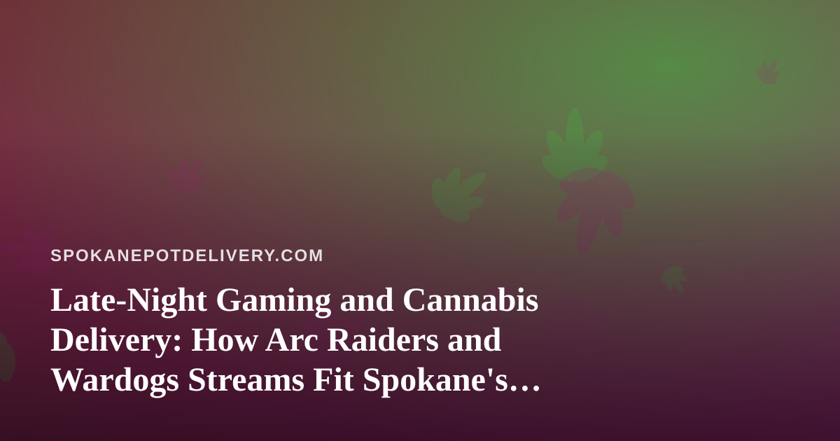 Late-Night Gaming and Cannabis Delivery: How Arc Raiders and Wardogs Streams Fit Spokane’s Chill Culture