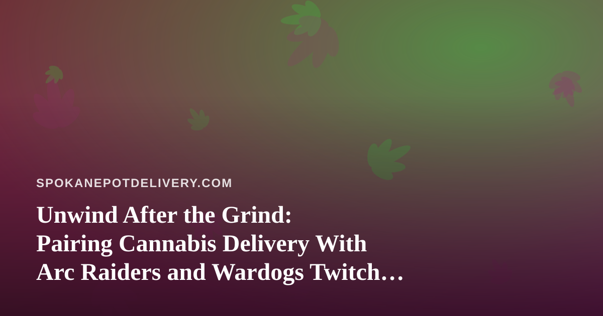 Unwind After the Grind: Pairing Cannabis Delivery With Arc Raiders and Wardogs Twitch Streams