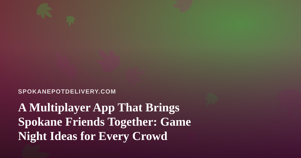 A Multiplayer App That Brings Spokane Friends Together: Game Night Ideas for Every Crowd