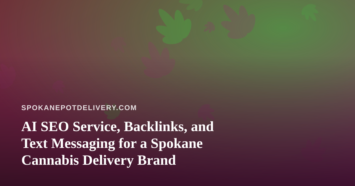 AI SEO Service, Backlinks, and Text Messaging for a Spokane Cannabis Delivery Brand