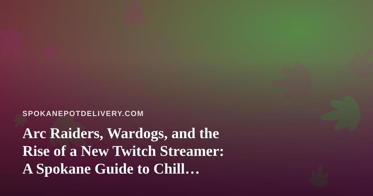Arc Raiders, Wardogs, and the Rise of a New Twitch Streamer: A Spokane Guide to Chill Gaming Nights