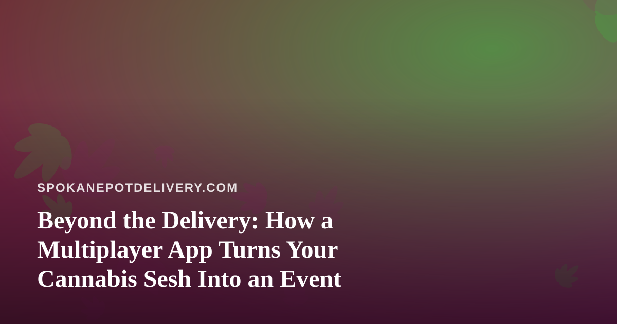 Beyond the Delivery: How a Multiplayer App Turns Your Cannabis Sesh Into an Event