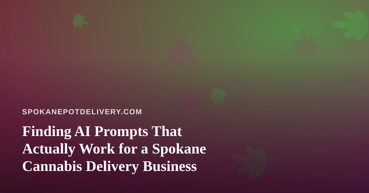 Finding AI Prompts That Actually Work for a Spokane Cannabis Delivery Business