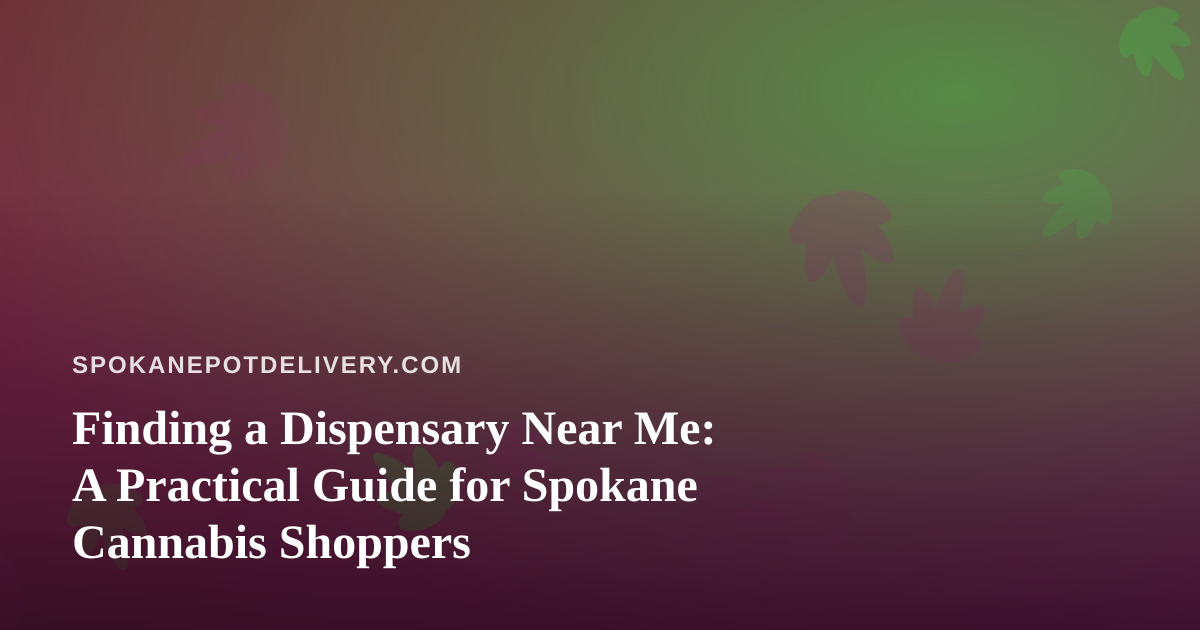 Finding a Dispensary Near Me: A Practical Guide for Spokane Cannabis Shoppers