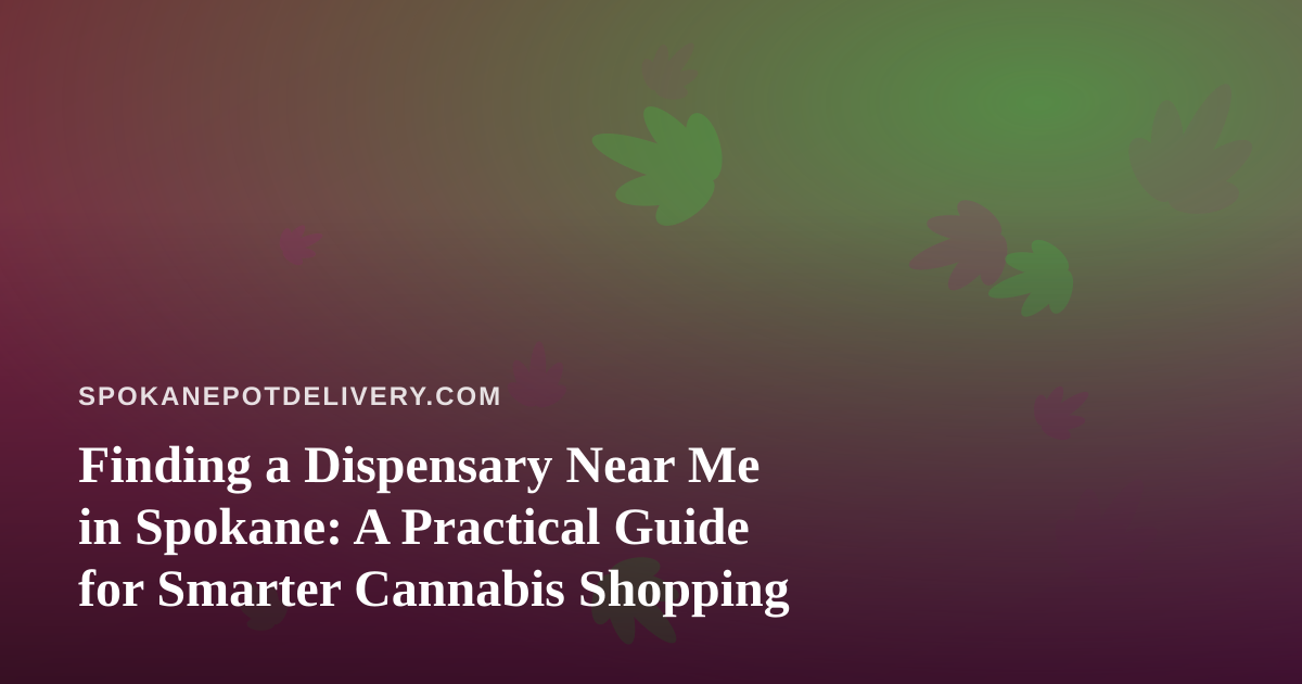 Finding a Dispensary Near Me in Spokane: A Practical Guide for Smarter Cannabis Shopping