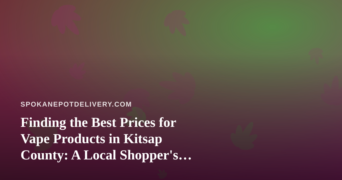 Finding the Best Prices for Vape Products in Kitsap County: A Local Shopper’s Guide