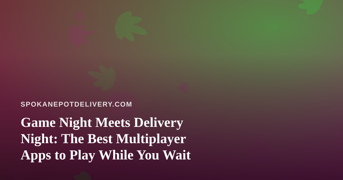 Game Night Meets Delivery Night: The Best Multiplayer Apps to Play While You Wait