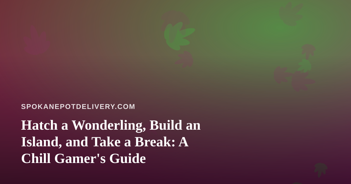 Hatch a Wonderling, Build an Island, and Take a Break: A Chill Gamer’s Guide