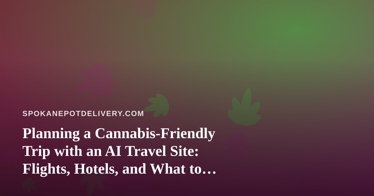 Planning a Cannabis-Friendly Trip with an AI Travel Site: Flights, Hotels, and What to Know Before You Pack