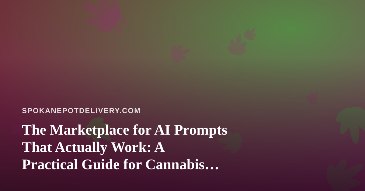 The Marketplace for AI Prompts That Actually Work: A Practical Guide for Cannabis Delivery Operators