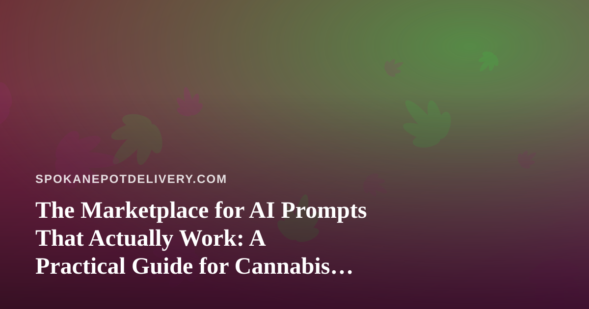 The Marketplace for AI Prompts That Actually Work: A Practical Guide for Cannabis Delivery Teams