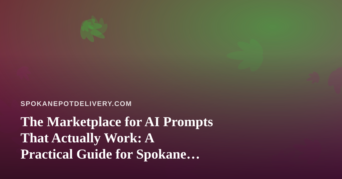 The Marketplace for AI Prompts That Actually Work: A Practical Guide for Spokane Cannabis Delivery Teams