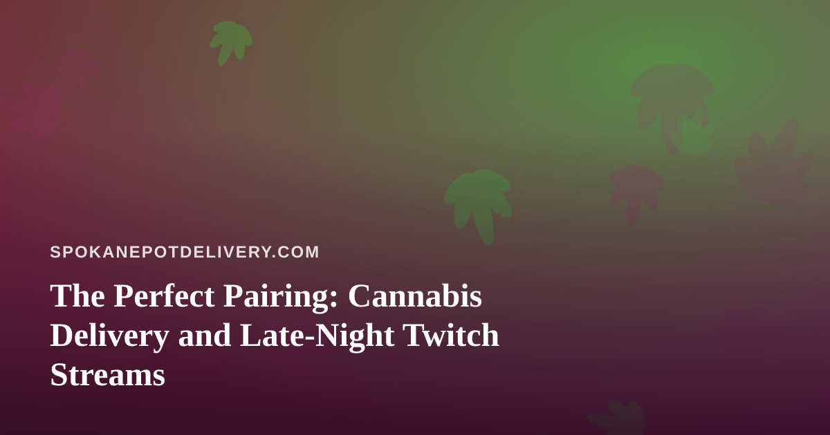 The Perfect Pairing: Cannabis Delivery and Late-Night Twitch Streams